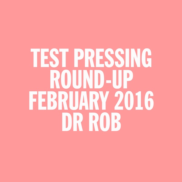 Test Pressing, Dr Rob, Mix, February, 2016, Round Up